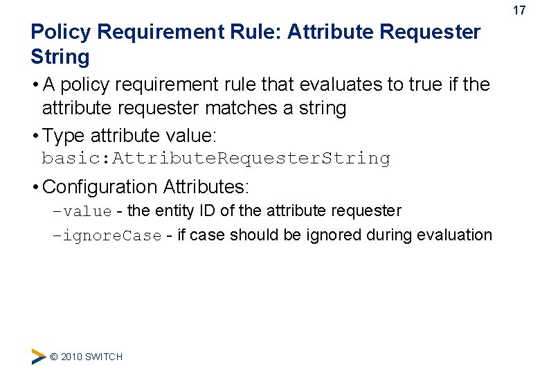 17 Policy Requirement Rule: Attribute Requester String • A policy requirement rule that evaluates