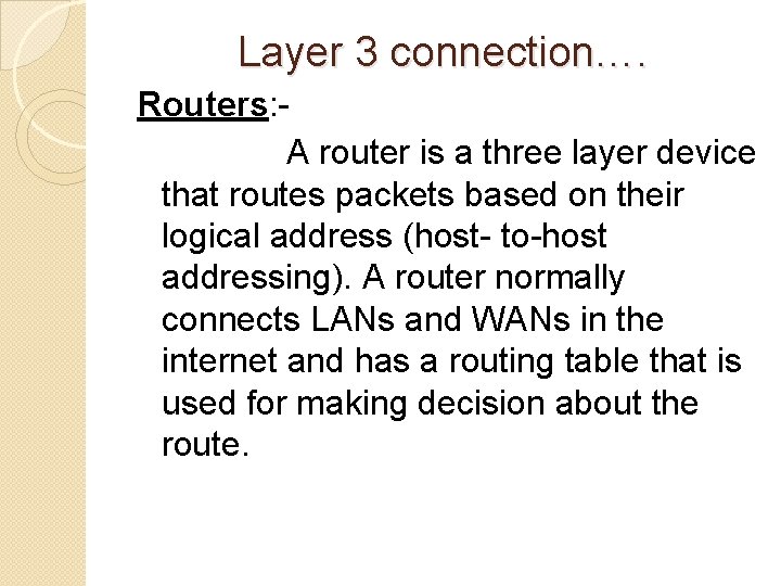 Layer 3 connection…. Routers: A router is a three layer device that routes packets