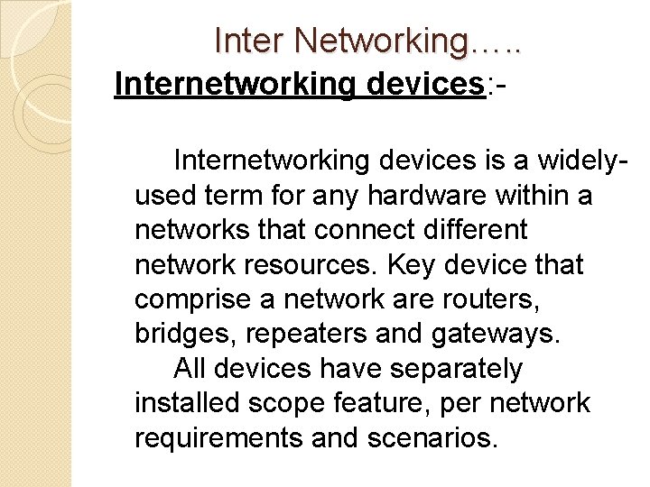 Inter Networking…. . Internetworking devices: Internetworking devices is a widelyused term for any hardware