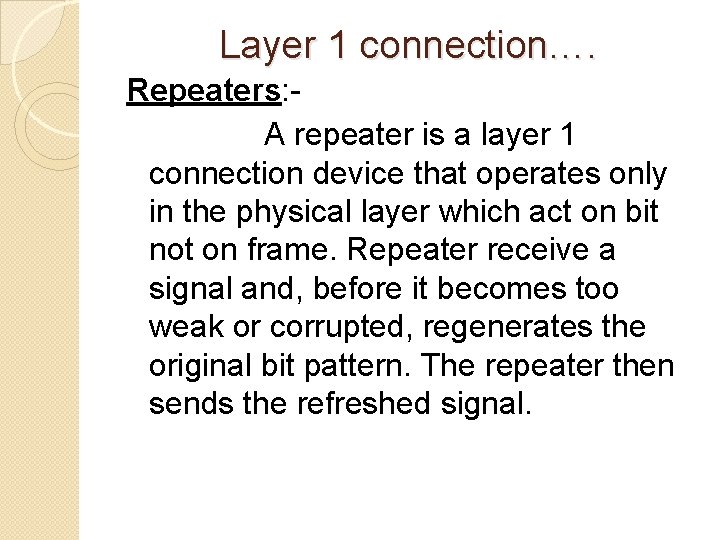 Layer 1 connection…. Repeaters: A repeater is a layer 1 connection device that operates