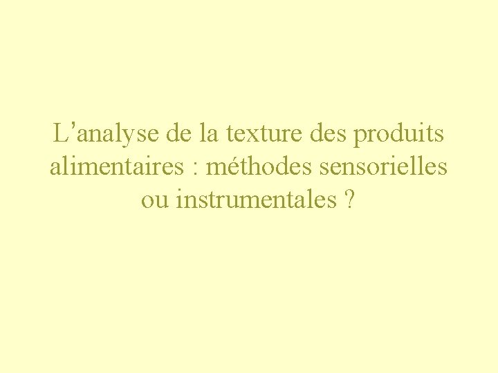 L’analyse de la texture des produits alimentaires : méthodes sensorielles ou instrumentales ? 