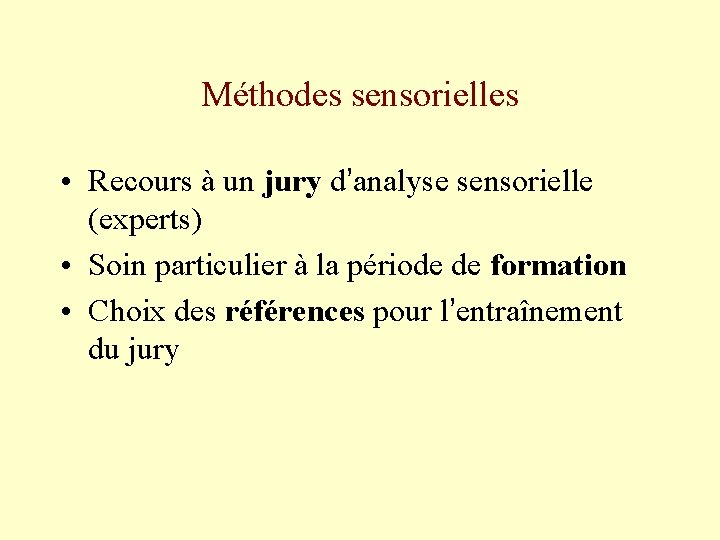 Méthodes sensorielles • Recours à un jury d’analyse sensorielle (experts) • Soin particulier à