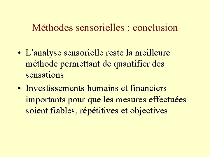 Méthodes sensorielles : conclusion • L’analyse sensorielle reste la meilleure méthode permettant de quantifier