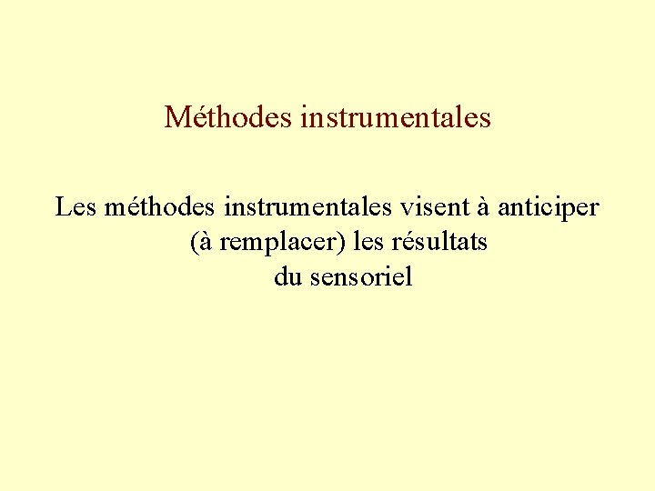 Méthodes instrumentales Les méthodes instrumentales visent à anticiper (à remplacer) les résultats du sensoriel
