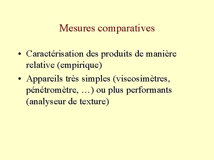 Mesures comparatives • Caractérisation des produits de manière relative (empirique) • Appareils très simples