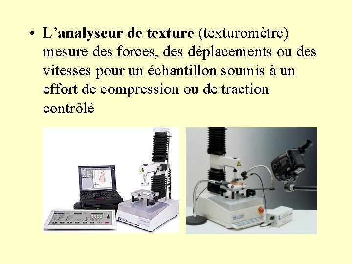  • L’analyseur de texture (texturomètre) mesure des forces, des déplacements ou des vitesses