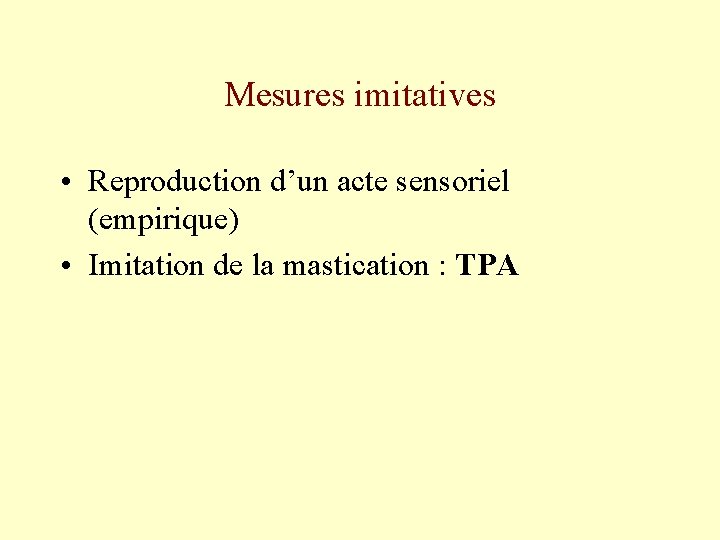 Mesures imitatives • Reproduction d’un acte sensoriel (empirique) • Imitation de la mastication :