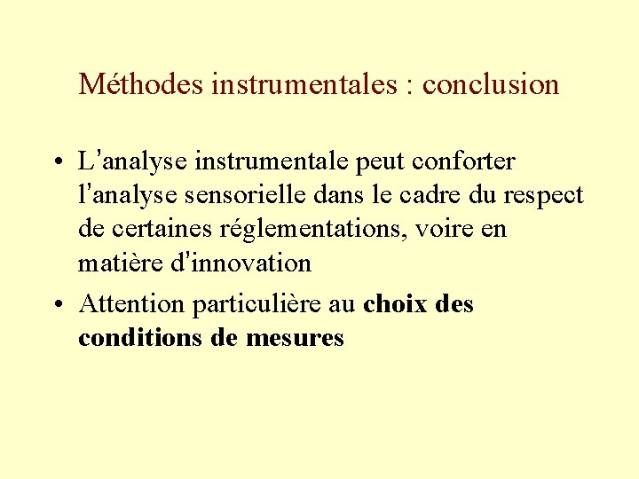Méthodes instrumentales : conclusion • L’analyse instrumentale peut conforter l’analyse sensorielle dans le cadre