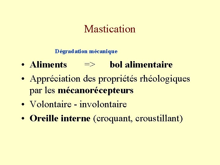 Mastication Dégradation mécanique • Aliments => bol alimentaire • Appréciation des propriétés rhéologiques par