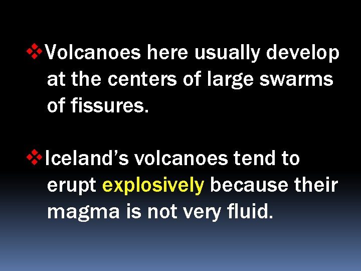 v. Volcanoes here usually develop at the centers of large swarms of fissures. v.