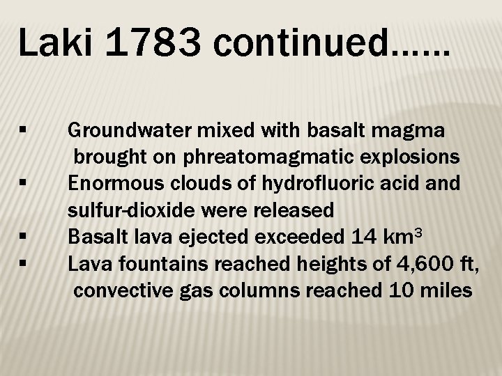 Laki 1783 continued…… § § Groundwater mixed with basalt magma brought on phreatomagmatic explosions