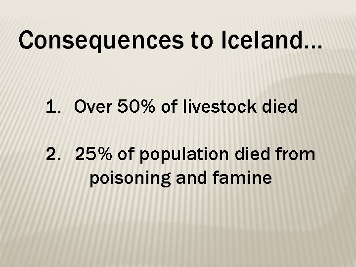 Consequences to Iceland… 1. Over 50% of livestock died 2. 25% of population died