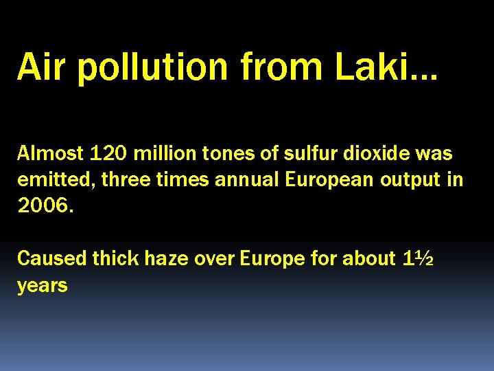 Air pollution from Laki… Almost 120 million tones of sulfur dioxide was emitted, three