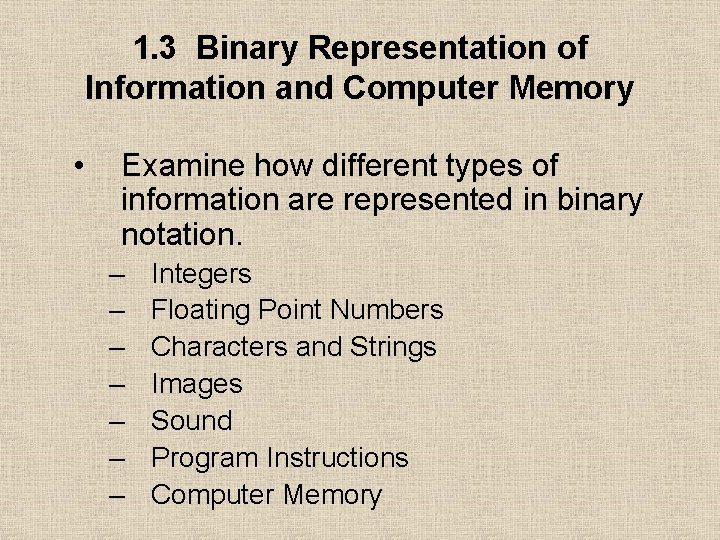 1. 3 Binary Representation of Information and Computer Memory • Examine how different types