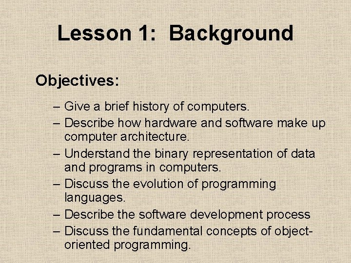 Lesson 1: Background Objectives: – Give a brief history of computers. – Describe how