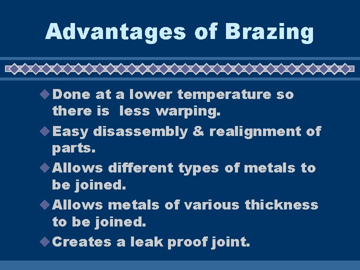 Advantages of Brazing u Done at a lower temperature so there is less warping.