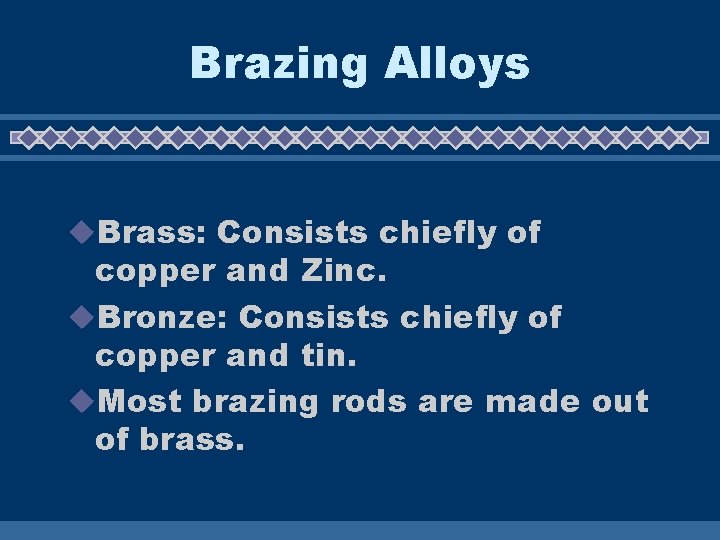 Brazing Alloys u. Brass: Consists chiefly of copper and Zinc. u. Bronze: Consists chiefly