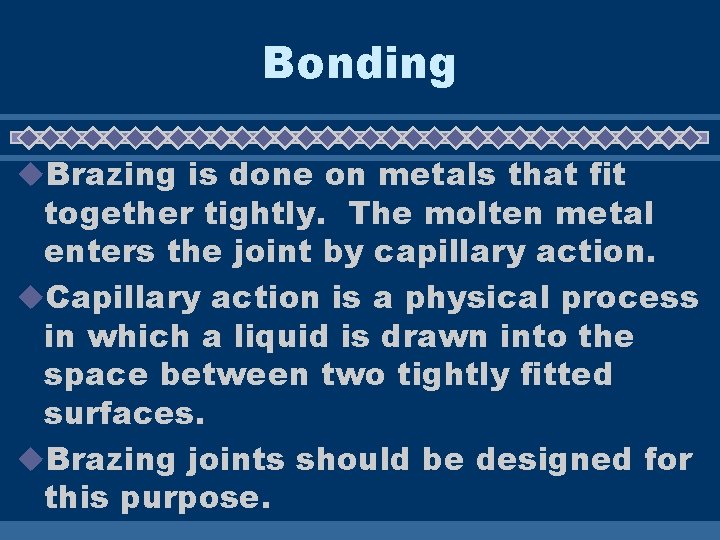 Bonding u. Brazing is done on metals that fit together tightly. The molten metal