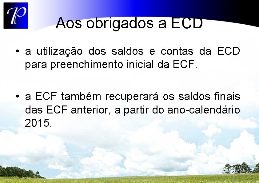 Aos obrigados a ECD • a utilização dos saldos e contas da ECD para