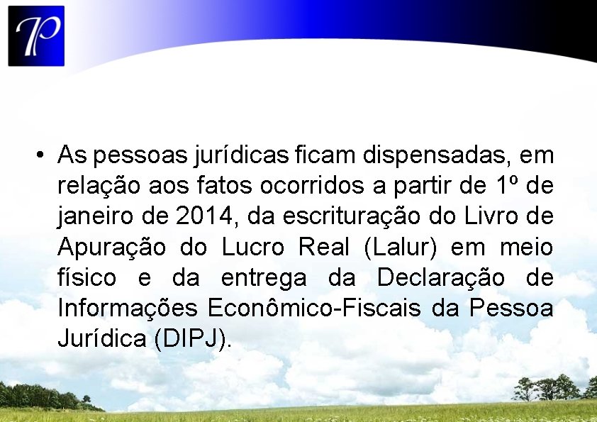  • As pessoas jurídicas ficam dispensadas, em relação aos fatos ocorridos a partir