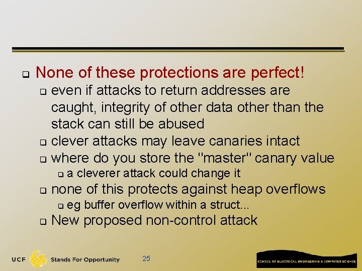 q None of these protections are perfect! even if attacks to return addresses are