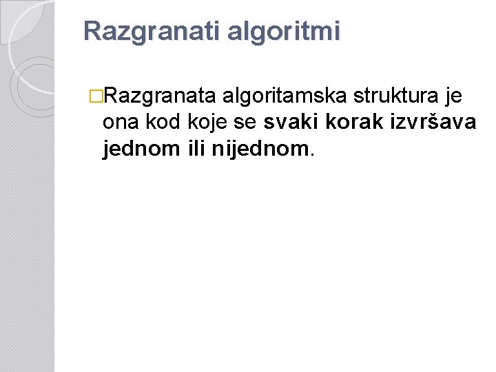 Razgranati algoritmi �Razgranata algoritamska struktura je ona kod koje se svaki korak izvršava jednom