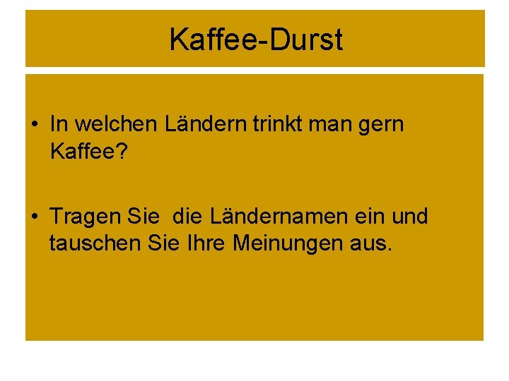 Kaffee-Durst • In welchen Ländern trinkt man gern Kaffee? • Tragen Sie die Ländernamen