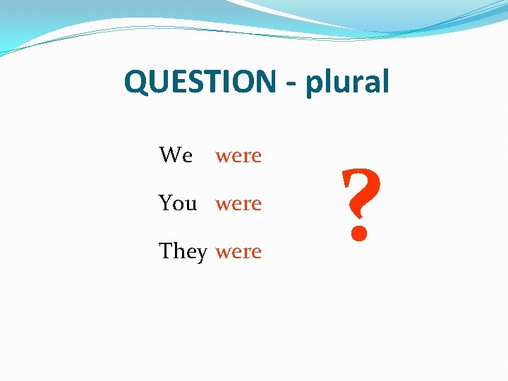 QUESTION - plural We were You were They were ? 