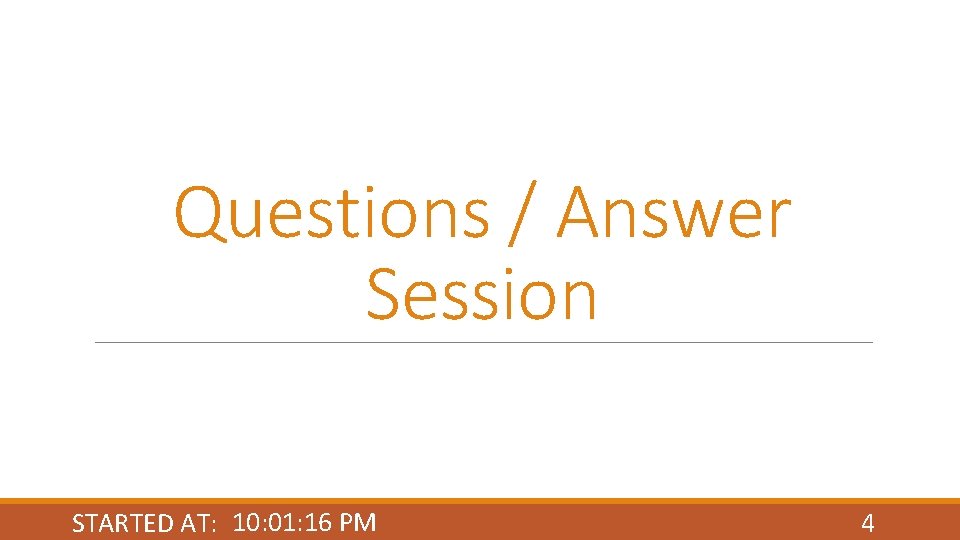 Questions / Answer Session STARTED AT: 10: 01: 16 PM 4 