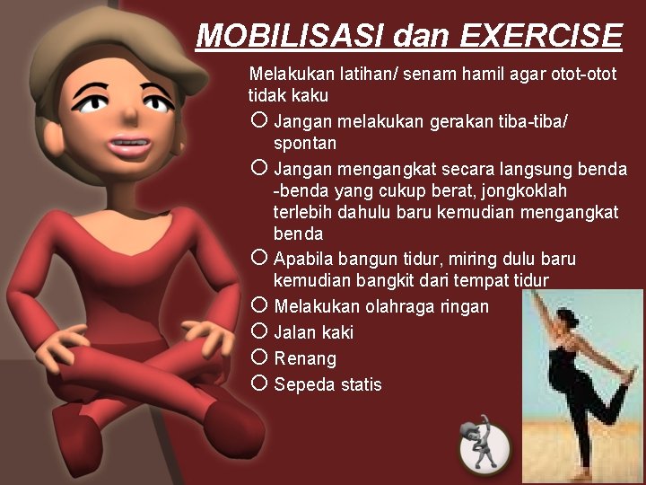 MOBILISASI dan EXERCISE Melakukan latihan/ senam hamil agar otot-otot tidak kaku Jangan melakukan gerakan