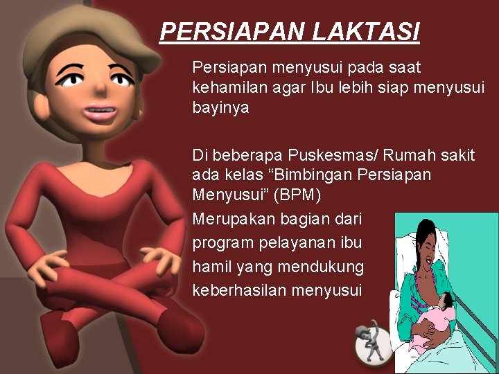 PERSIAPAN LAKTASI Persiapan menyusui pada saat kehamilan agar Ibu lebih siap menyusui bayinya Di