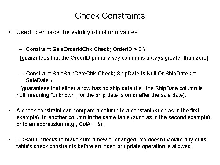 Check Constraints • Used to enforce the validity of column values. – Constraint Sale.