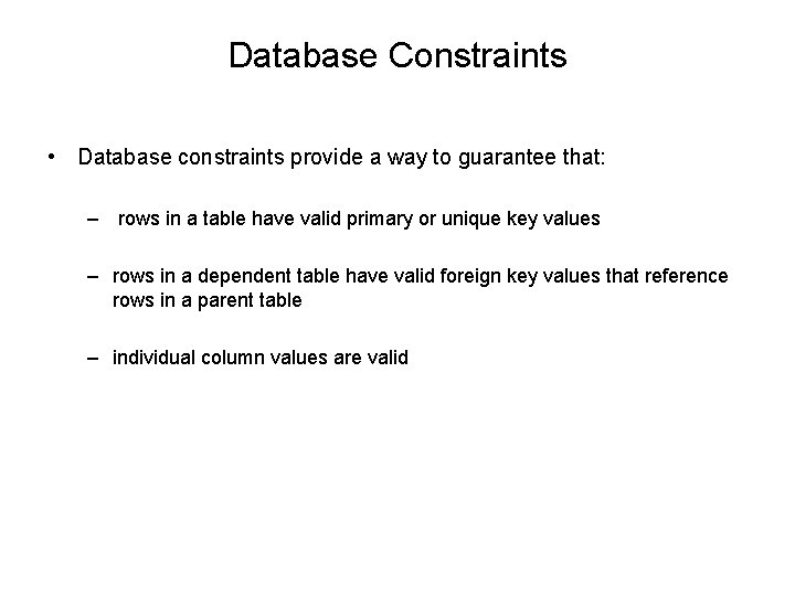 Database Constraints • Database constraints provide a way to guarantee that: – rows in