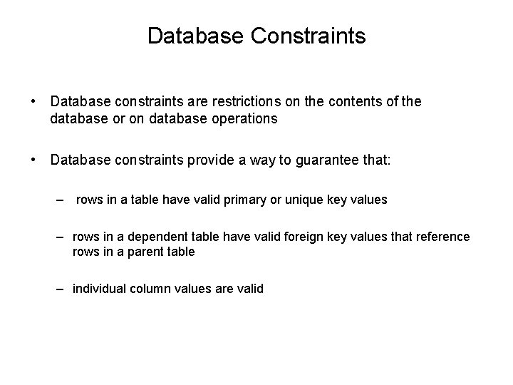 Database Constraints • Database constraints are restrictions on the contents of the database or