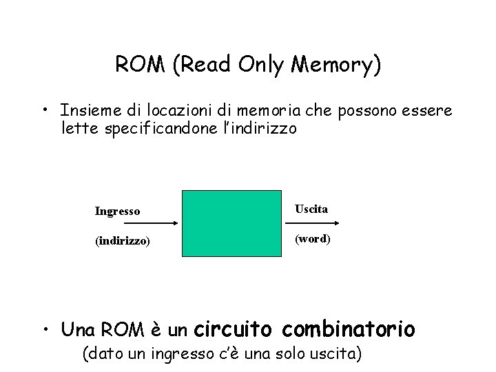 ROM (Read Only Memory) • Insieme di locazioni di memoria che possono essere lette