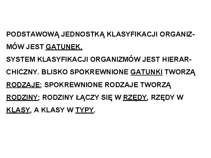 PODSTAWOWĄ JEDNOSTKĄ KLASYFIKACJI ORGANIZMÓW JEST GATUNEK. SYSTEM KLASYFIKACJI ORGANIZMÓW JEST HIERARCHICZNY. BLISKO SPOKREWNIONE GATUNKI