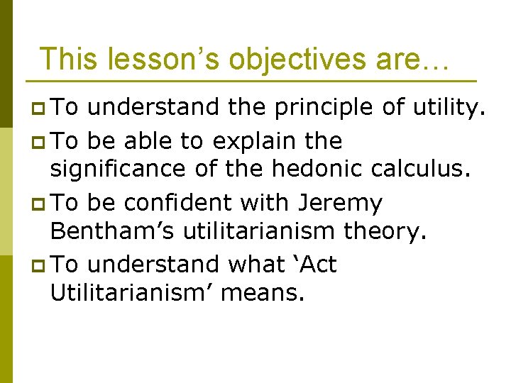 This lesson’s objectives are… p To understand the principle of utility. p To be