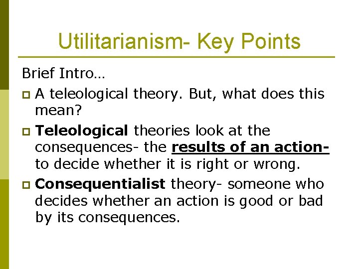 Utilitarianism- Key Points Brief Intro… p A teleological theory. But, what does this mean?