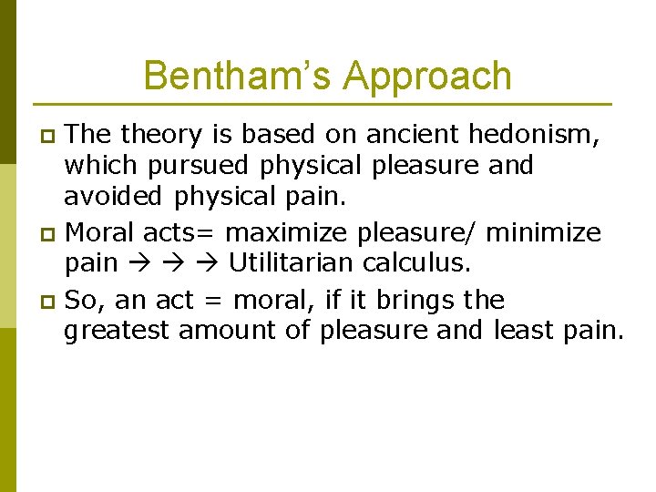 Bentham’s Approach The theory is based on ancient hedonism, which pursued physical pleasure and