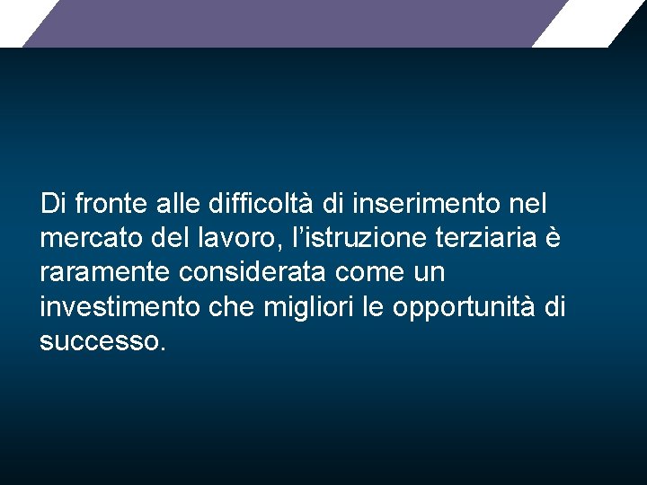 Di fronte alle difficoltà di inserimento nel mercato del lavoro, l’istruzione terziaria è raramente