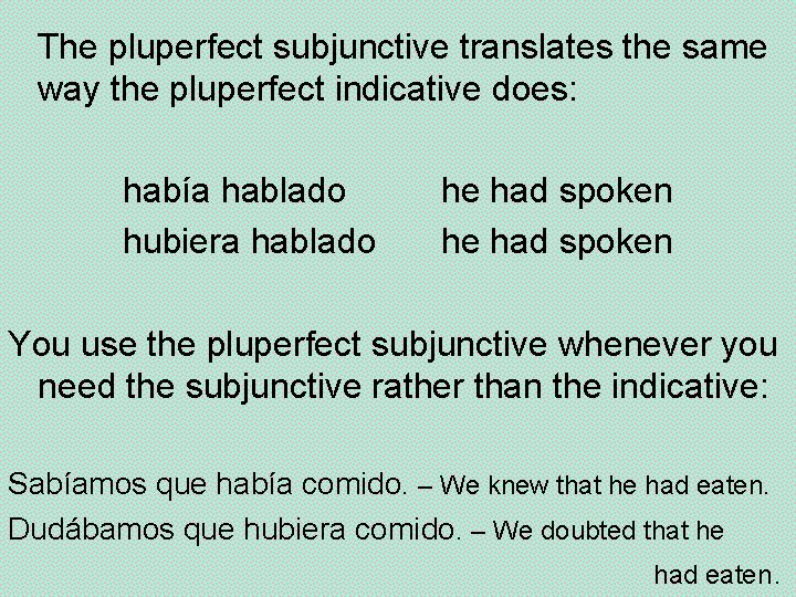 The pluperfect subjunctive translates the same way the pluperfect indicative does: había hablado hubiera