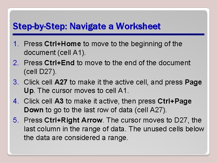 Step-by-Step: Navigate a Worksheet 1. Press Ctrl+Home to move to the beginning of the
