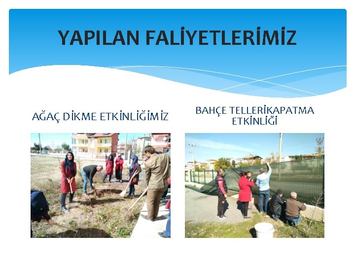 YAPILAN FALİYETLERİMİZ AĞAÇ DİKME ETKİNLİĞİMİZ BAHÇE TELLERİKAPATMA ETKİNLİĞİ 