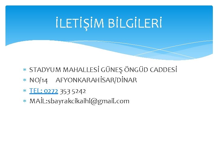 İLETİŞİM BİLGİLERİ STADYUM MAHALLESİ GÜNEŞ ÖNGÜD CADDESİ NO/14 AFYONKARAHİSAR/DİNAR TEL: 0272 353 5242 MAİL: