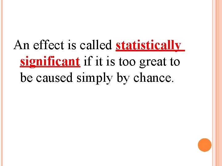 An effect is called statistically significant if it is too great to be caused