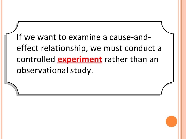 If we want to examine a cause-andeffect relationship, we must conduct a controlled experiment