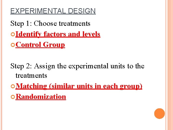 EXPERIMENTAL DESIGN Step 1: Choose treatments Identify factors and levels Control Group Step 2:
