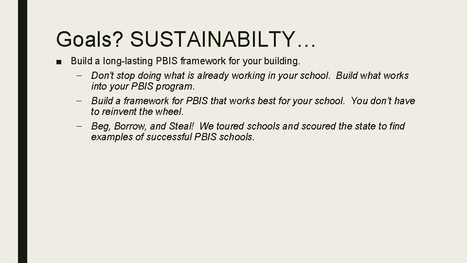 Goals? SUSTAINABILTY… ■ Build a long-lasting PBIS framework for your building. – Don’t stop