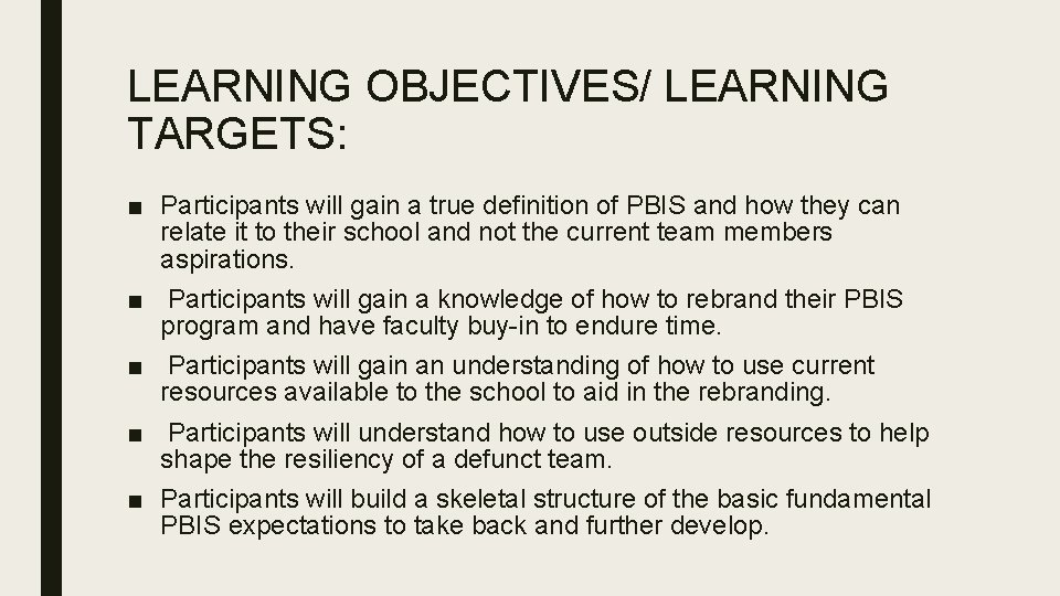 LEARNING OBJECTIVES/ LEARNING TARGETS: ■ Participants will gain a true definition of PBIS and