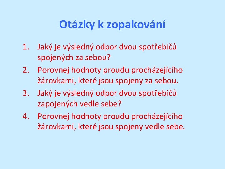 Otázky k zopakování 1. Jaký je výsledný odpor dvou spotřebičů spojených za sebou? 2.